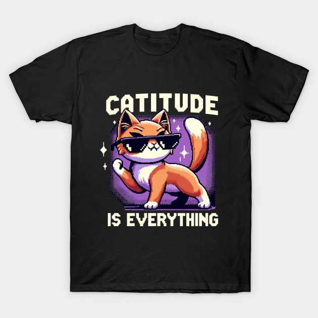 Catitude Is Everything T-Shirt by PixelCute